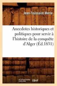 Anecdotes Historiques Et Politiques Pour Servir A l'Histoire de la Conquete d'Alger (Ed.1831)