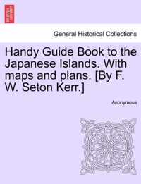 Handy Guide Book to the Japanese Islands. with Maps and Plans. [By F. W. Seton Kerr.]