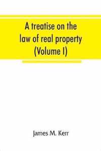 A treatise on the law of real property (Volume I)