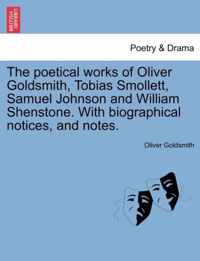 The poetical works of Oliver Goldsmith, Tobias Smollett, Samuel Johnson and William Shenstone. With biographical notices, and notes.