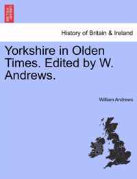 Yorkshire in Olden Times. Edited by W. Andrews.