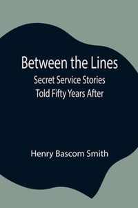 Between the Lines; Secret Service Stories Told Fifty Years After