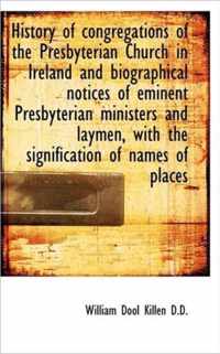 History of Congregations of the Presbyterian Church in Ireland and Biographical Notices of Eminent P