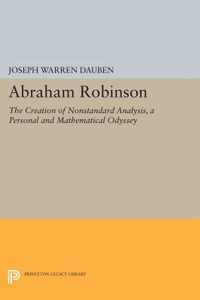 Abraham Robinson - The Creation of Nonstandard Analysis, A Personal and Mathematical Odyssey