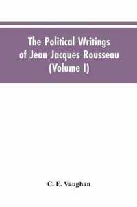 The Political Writings Of Jean Jacques Rousseau Edited From The Original Manuscripts And Authentic Editions With Introductions And Notes (Volume I)