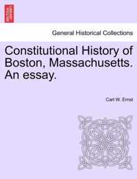 Constitutional History of Boston, Massachusetts. an Essay.