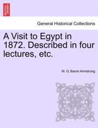 A Visit to Egypt in 1872. Described in Four Lectures, Etc.