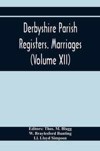 Derbyshire Parish Registers. Marriages (Volume Xii)