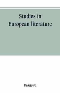 Studies in European literature, being the Taylorian lectures 1889-1899, delivered by S. Mallarme, W. Pater, E. Dowden, W. M. Rossetti, T. W. Rolleston, A. Morel-Fatio, H. Brown, P. Bourget, C. H. Herford, H. Butler Clarke, W. P. Ker