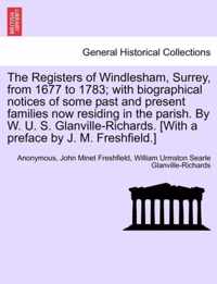 The Registers of Windlesham, Surrey, from 1677 to 1783; With Biographical Notices of Some Past and Present Families Now Residing in the Parish. by W. U. S. Glanville-Richards. [With a Preface by J. M. Freshfield.]