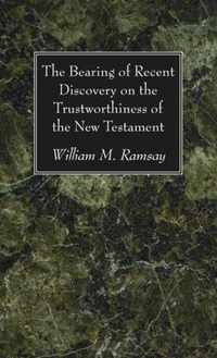 The Bearing of Recent Discovery on the Trustworthiness of the New Testament