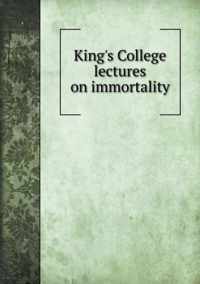 King's College lectures on immortality