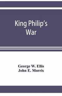 King Philip's war; based on the archives and records of Massachusetts, Plymouth, Rhode Island and Connecticut, and contemporary letters and accounts, with biographical and topographical notes