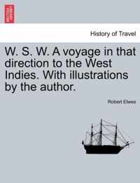 W. S. W. a Voyage in That Direction to the West Indies. with Illustrations by the Author.