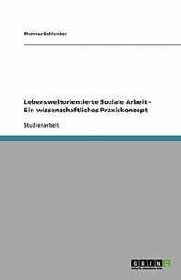 Lebensweltorientierte Soziale Arbeit. Ein wissenschaftliches Praxiskonzept