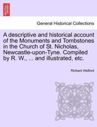 A Descriptive and Historical Account of the Monuments and Tombstones in the Church of St. Nicholas, Newcastle-Upon-Tyne. Compiled by R. W., ... and Illustrated, Etc.