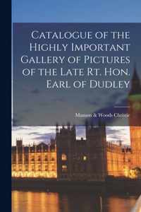 Catalogue of the Highly Important Gallery of Pictures of the Late Rt. Hon. Earl of Dudley