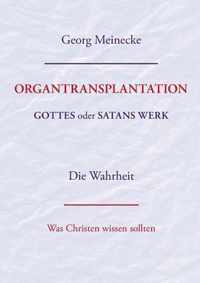 ORGANTRANSPLANTATION. Gottes oder Satans Werk? Die Wahrheit.