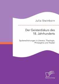 Der Geisterdiskurs des 18. Jahrhunderts: Spukerscheinungen in Literatur, Theologie, Philosophie und Theater