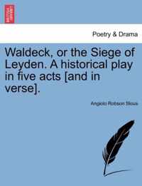 Waldeck, or the Siege of Leyden. a Historical Play in Five Acts [And in Verse].