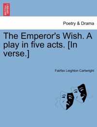 The Emperor's Wish. a Play in Five Acts. [In Verse.]
