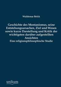 Geschichte Des Montanismus, Seine Entstehungsursachen, Ziel Und Wesen Sowie Kurze Darstellung Und Kritik Der Wichtigsten Daruber Aufgestellten Ansicht