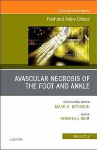 Avascular necrosis of the foot and ankle, An issue of Foot and Ankle Clinics of North America