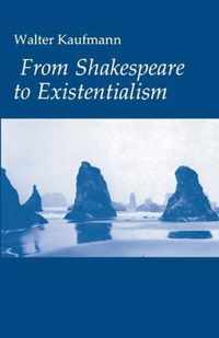 From Shakespeare to Existentialism: Essays on Shakespeare and Goethe; Hegel and Kierkegaard; Nietzsche, Rilke, and Freud; Jaspers, Heidegger, and Toyn