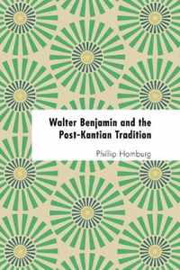 Walter Benjamin and the Post-Kantian Tradition