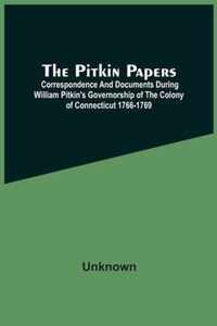 The Pitkin Papers; Correspondence And Documents During William Pitkin'S Governorship Of The Colony Of Connecticut 1766-1769