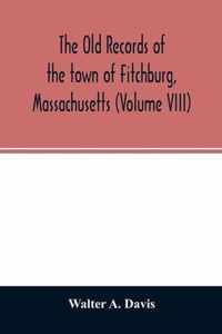 The old records of the town of Fitchburg, Massachusetts (Volume VIII)