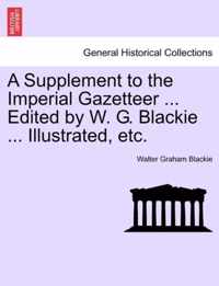 A Supplement to the Imperial Gazetteer ... Edited by W. G. Blackie ... Illustrated, etc.