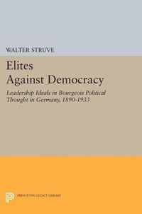 Elites Against Democracy - Leadership Ideals in Bourgeois Political Thought in Germany, 1890-1933