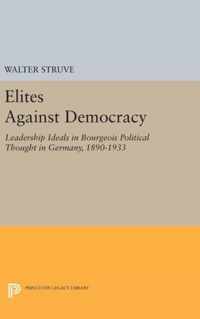 Elites Against Democracy - Leadership Ideals in Bourgeois Political Thought in Germany, 1890-1933