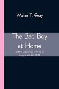 The Bad Boy at Home, and His Experiences in Trying to Become an Editor 1885