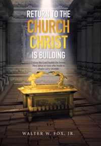 Return to the Church Christ Is Building: Unless the Lord Builds the House, They Labor in Vain Who Build It; Psalm 127