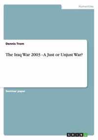 The Iraq War 2003 - A Just or Unjust War?