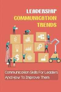 Leadership Communication Trends: Communication Skills For Leaders And How To Improve Them