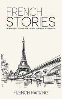 French Stories - Beginner And Intermediate Short Stories To Improve Your French