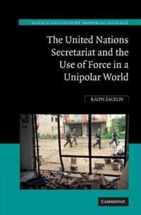 The United Nations Secretariat and the Use of Force in a Unipolar World