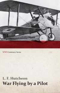 War Flying by a Pilot - The Letters of Theta to His Home People Written in Training and in War (Wwi Centenary Series)