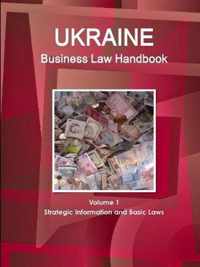 Ukraine Business Law Handbook Volume 1 Strategic Information and Basic Laws