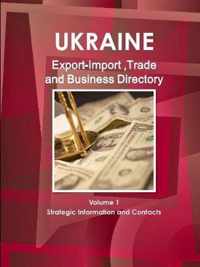 Ukraine Export-Import, Trade & Business Directory Volume 1 Strategic Information and Contacts