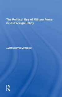 The Political Use of Military Force in US Foreign Policy