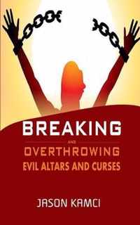 Breaking and Overthrowing Evil Altars and Curses