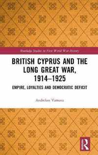 British Cyprus and the Long Great War, 1914-1925: Empire, Loyalties and Democratic Deficit