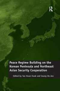 Peace Regime Building on the Korean Peninsula and Northeast Asian Security Cooperation