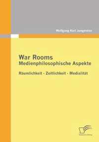 War Rooms: Medienphilosophische Aspekte: Räumlichkeit - Zeitlichkeit - Medialität