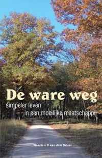 De ware weg - simpeler leven in een moeilijke maatschappij