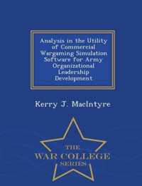 Analysis in the Utility of Commercial Wargaming Simulation Software for Army Organizational Leadership Development - War College Series